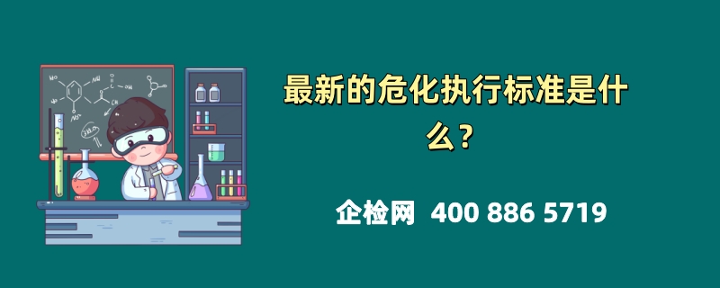 最新的危化执行标准是什么？