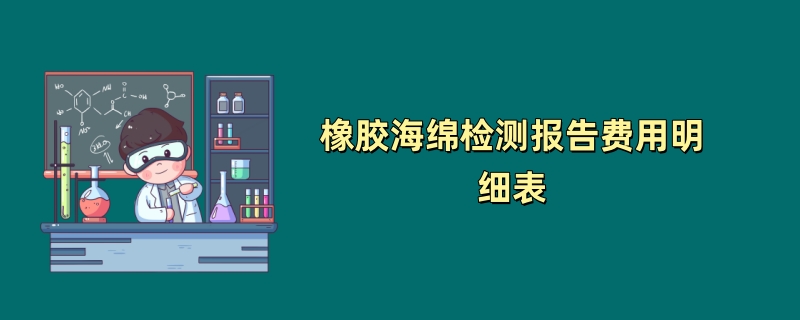 橡胶海绵检测报告费用明细表