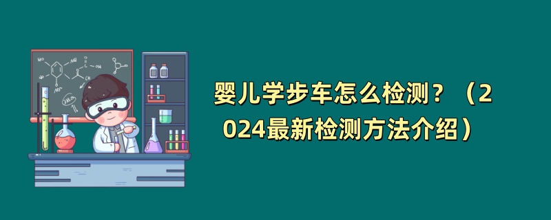 婴儿学步车怎么检测？（2024最新检测方法介绍）