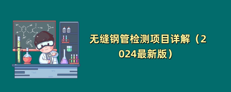 无缝钢管检测项目详解（2024最新版）