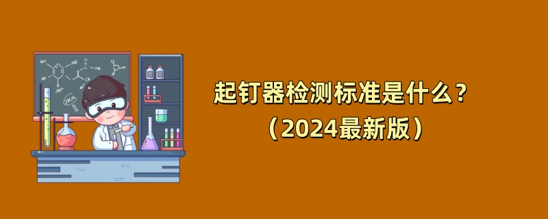 起钉器检测标准是什么？（2024最新版）