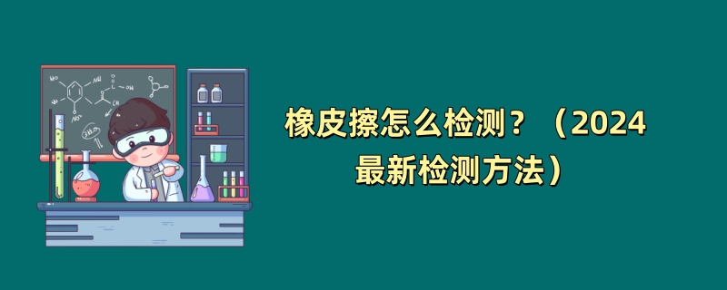 橡皮擦怎么检测？（2024最新检测方法）