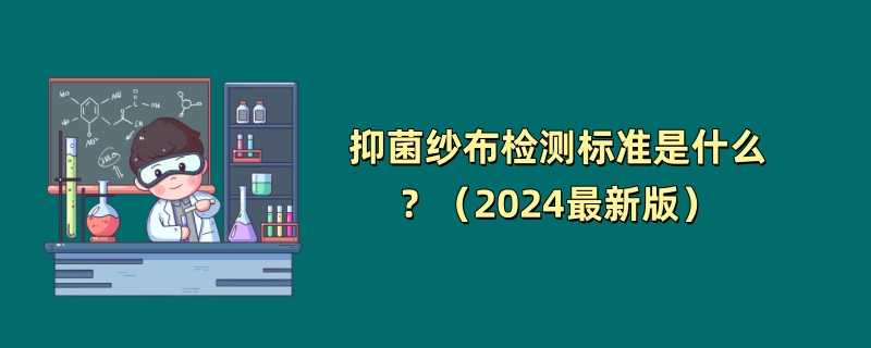 抑菌纱布检测标准是什么？（2024最新版）