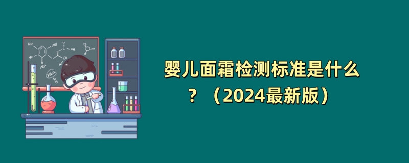 婴儿面霜检测标准是什么？（2024最新版）