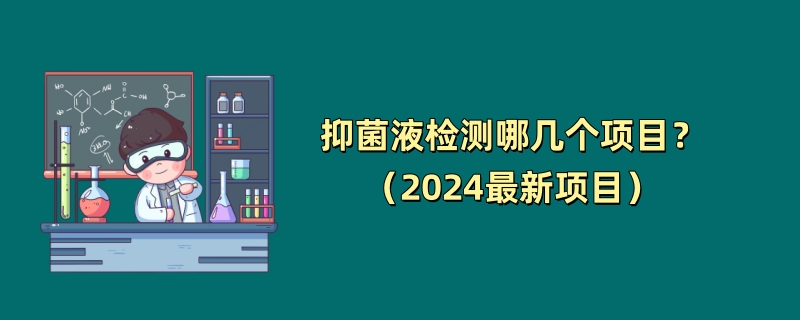 抑菌液检测哪几个项目？（2024最新项目）