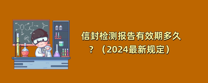 信封检测报告有效期多久？（2024最新规定）