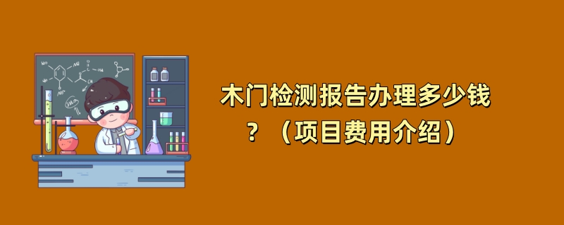 木门检测报告办理多少钱？（项目费用介绍）