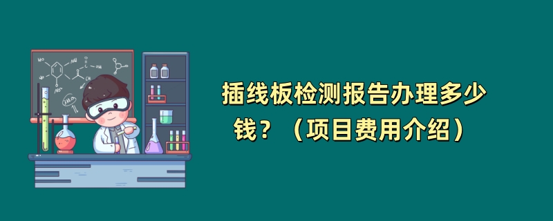 插线板检测报告办理多少钱？（项目费用介绍）