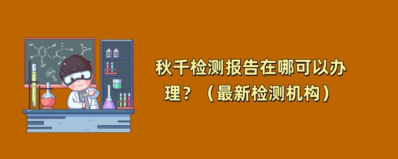 秋千检测报告在哪可以办理？（最新检测机构）