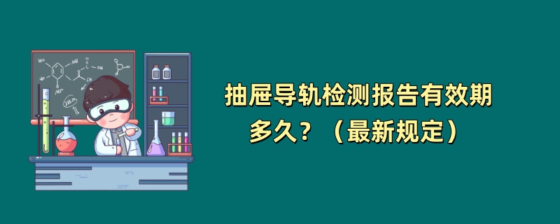 抽屉导轨检测报告有效期多久？（最新规定）