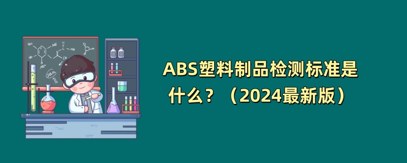 ABS塑料制品检测标准是什么？（2024最新版）