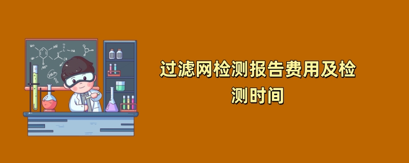 过滤网检测报告费用及检测时间