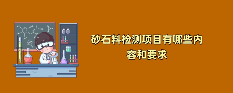 砂石料检测项目有哪些内容和要求