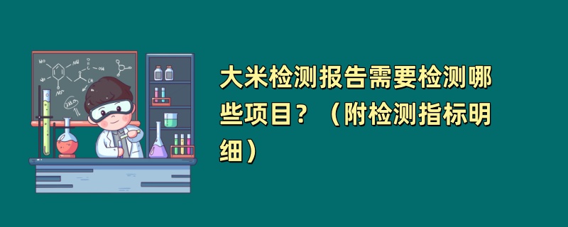 大米检测报告需要检测哪些项目？（附检测指标明细）