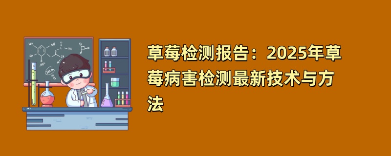 草莓检测报告：2025年草莓病害检测最新技术与方法