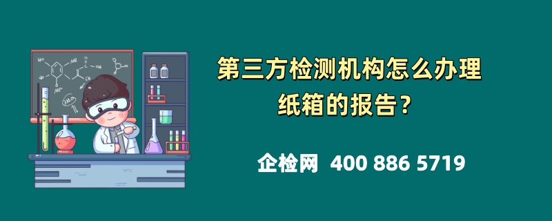 第三方检测机构怎么办理纸箱的报告？