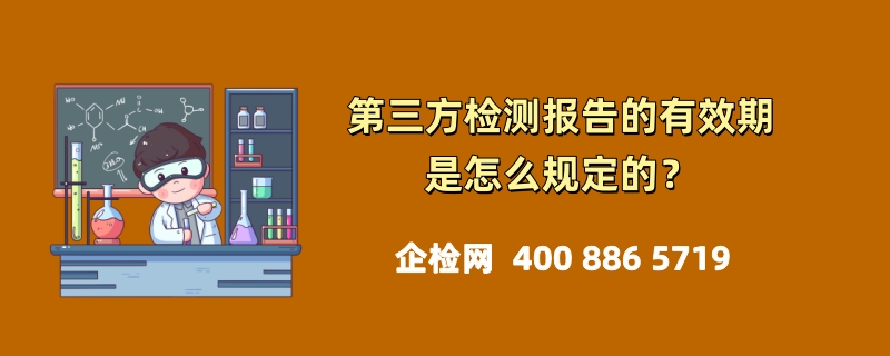 第三方检测报告的有效期是怎么规定的？