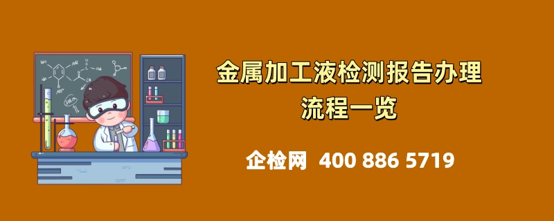 金属加工液检测报告办理流程一览