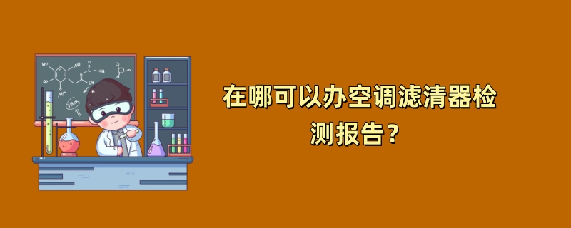 在哪可以办空调滤清器检测报告？