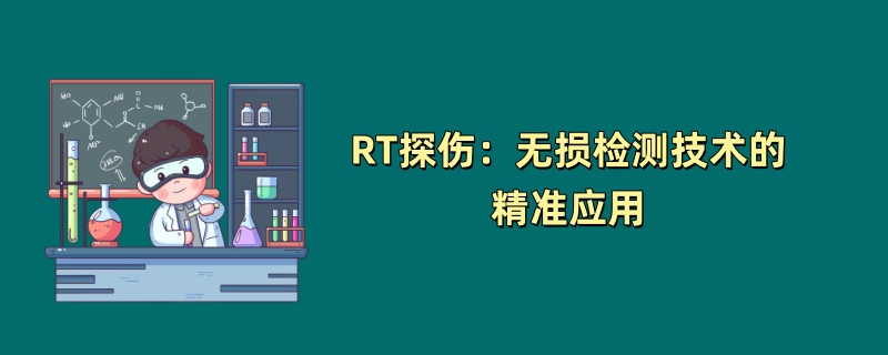 RT探伤：无损检测技术的精准应用