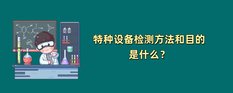 特种设备检测方法和目的是什么？