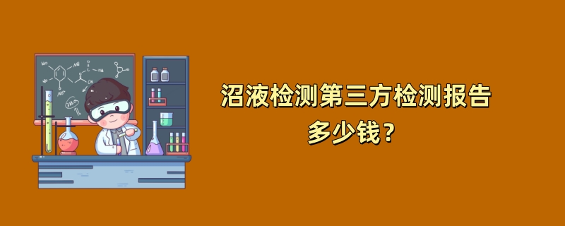 沼液检测第三方检测报告多少钱？