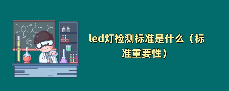 led灯检测标准是什么（标准重要性）