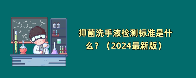 抑菌洗手液检测标准是什么？（2024最新版）