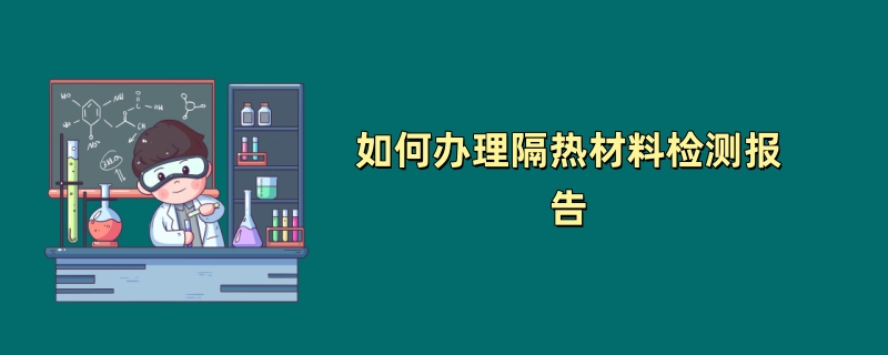 如何办理隔热材料检测报告