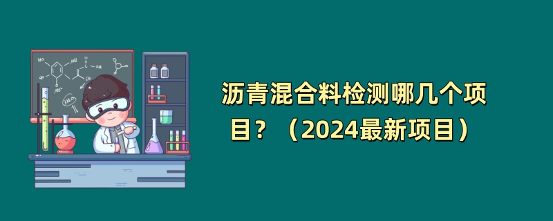 沥青混合料检测哪几个项目？（2024最新项目）