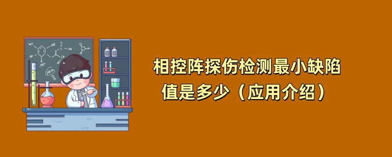 相控阵探伤检测最小缺陷值是多少（应用介绍）