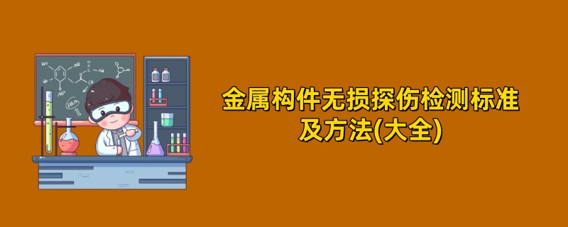 金属构件无损探伤检测标准及方法(大全)