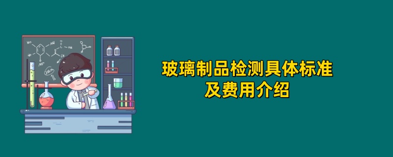 玻璃制品检测具体标准及费用介绍