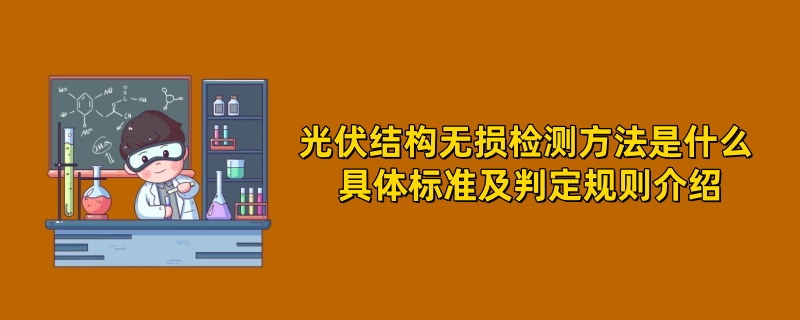 光伏结构无损检测方法是什么 具体标准及判定规则介绍