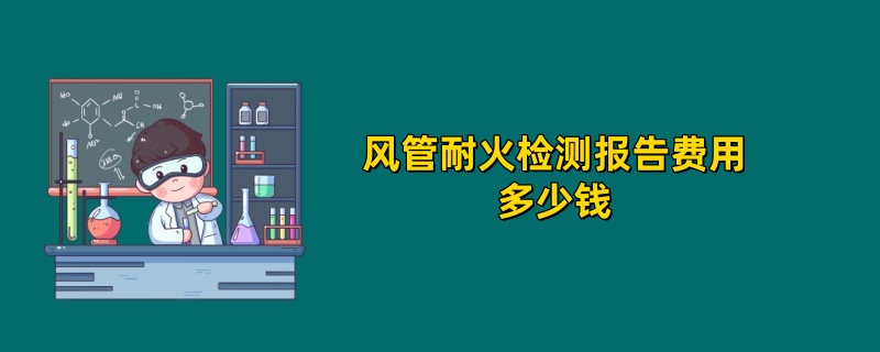 风管耐火检测报告费用多少钱