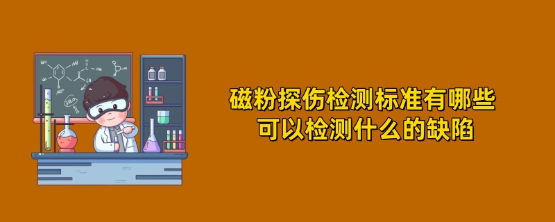 磁粉探伤检测标准有哪些 可以检测什么的缺陷