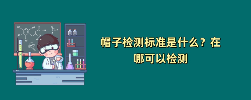 帽子检测标准是什么？在哪可以检测