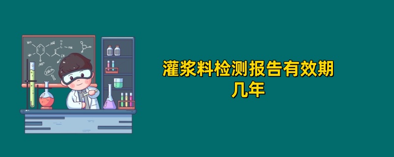 灌浆料检测报告有效期几年