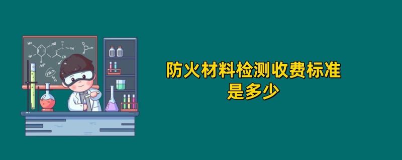 防火材料检测收费标准是多少