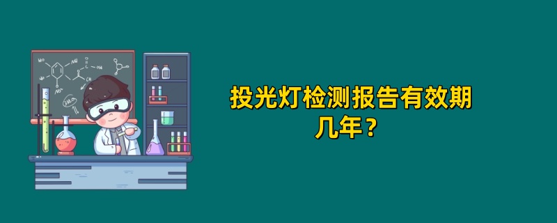 投光灯检测报告有效期几年？