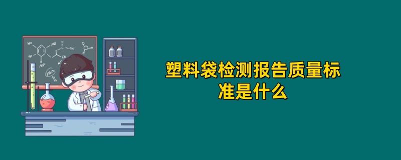 塑料袋检测报告质量标准是什么