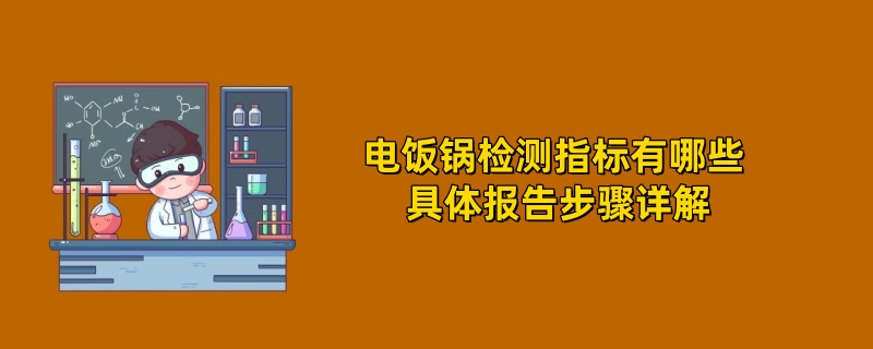 电饭锅检测指标有哪些 具体报告步骤详解