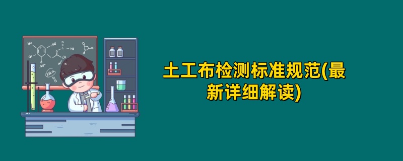 土工布检测标准规范(2025年最新详细解读)