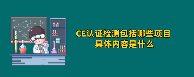 CE认证检测包括哪些项目 具体内容是什么