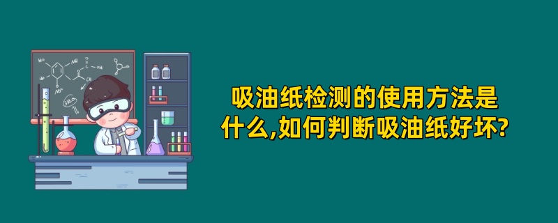 吸油纸检测的使用方法是什么,如何判断吸油纸好坏?