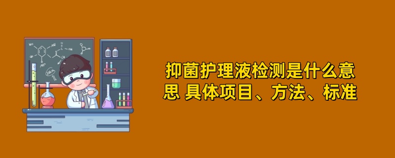 抑菌护理液检测是什么意思 具体项目、方法、标准