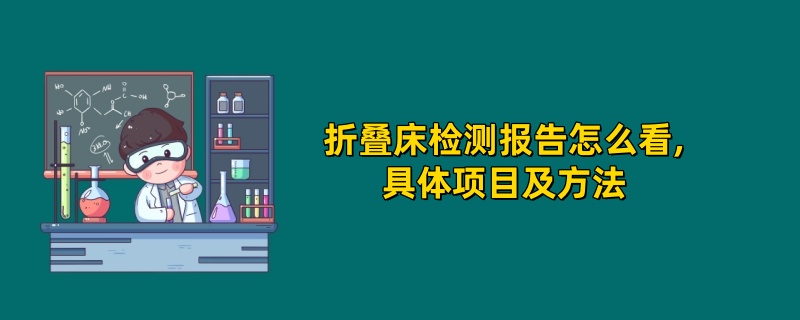 折叠床检测报告怎么看,具体项目及方法