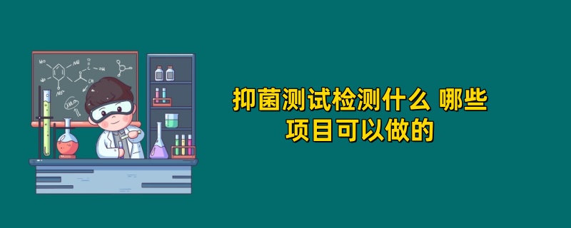 抑菌测试检测什么 哪些项目可以做的