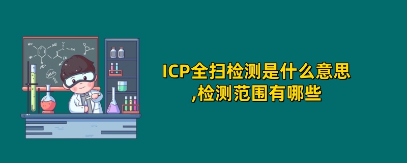 ICP全扫检测是什么意思,检测范围有哪些