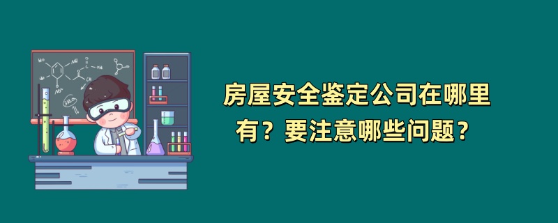 房屋安全鉴定公司在哪里有？要注意哪些问题？